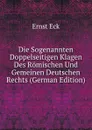 Die Sogenannten Doppelseitigen Klagen Des Romischen Und Gemeinen Deutschen Rechts (German Edition) - Ernst Eck