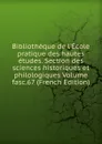 Bibliotheque de l.Ecole pratique des hautes etudes. Section des sciences historiques et philologiques Volume fasc.67 (French Edition) - 