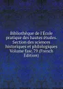Bibliotheque de l.Ecole pratique des hautes etudes. Section des sciences historiques et philologiques Volume fasc.79 (French Edition) - 