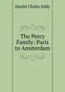 The Percy Family: Paris to Amsterdam - Daniel Clarke Eddy
