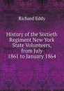 History of the Sixtieth Regiment New York State Volunteers, from July 1861 to January 1864 - Richard Eddy