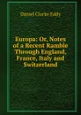 Europa: Or, Notes of a Recent Ramble Through England, France, Italy and Switzerland - Daniel Clarke Eddy