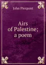 Airs of Palestine; a poem - John Pierpont