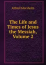 The Life and Times of Jesus the Messiah, Volume 2 - Edersheim Alfred