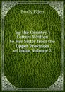 .up the Country..: Letters Written to Her Sister from the Upper Provinces of India, Volume 2 - Emily Eden