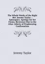The Whole Works of the Right Rev. Jeremy Taylor .: Episcopacy. Apology for Set Forms. Reverence Due to the Altar. Liberty of Prophesying. Confirmation - Jeremy Taylor