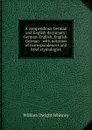 A compendious German and English dictionary: German-English, English-German : with notation of correspondences and brief etymologies - Whitney William Dwight