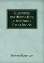 Business mathematics; a textbook for schools - Edward Edgerton