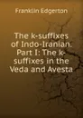 The k-suffixes of Indo-Iranian. Part I: The k-suffixes in the Veda and Avesta - Franklin Edgerton