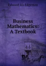 Business Mathematics: A Textbook - Edward Ira Edgerton