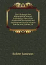 The Edinburgh New Philosophical Journal: Exhibiting a View of the Progressive Discoveries and Improvements in the Sciences and the Arts, Volume 16 - Robert Jameson