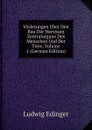 Vorlesungen Uber Den Bau Der Nervosen Zentralorgane Des Menschen Und Der Tiere, Volume 1 (German Edition) - Ludwig Edinger