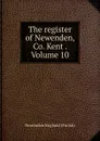 The register of Newenden, Co. Kent . Volume 10 - Newenden England (Parish)