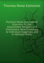 Practical Moral and Political Economy: Or, the Government, Religion, and Institutions, Most Conducive to Individual Happiness and to National Power - Thomas Rowe Edmonds