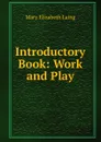 Introductory Book: Work and Play - Mary Elizabeth Laing