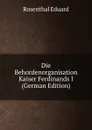 Die Behordenorganisation Kaiser Ferdinands I (German Edition) - Rosenthal Eduard