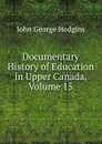 Documentary History of Education in Upper Canada, Volume 15 - J. George Hodgins