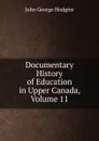 Documentary History of Education in Upper Canada, Volume 11 - J. George Hodgins