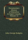 Documentary History of Education in Upper Canada, Volume 12 - J. George Hodgins