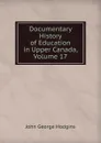 Documentary History of Education in Upper Canada, Volume 17 - J. George Hodgins