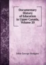Documentary History of Education in Upper Canada, Volume 20 - J. George Hodgins