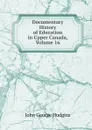 Documentary History of Education in Upper Canada, Volume 16 - J. George Hodgins