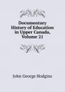 Documentary History of Education in Upper Canada, Volume 21 - J. George Hodgins
