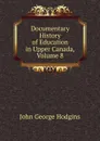 Documentary History of Education in Upper Canada, Volume 8 - J. George Hodgins