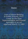 Laws of Maine Relating to Public Schools, 1913: Comp. by the State Superintendent and Printed Agreeably to an Act Approved March 13, 1889 - Maine Henry Sumner