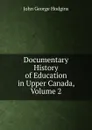 Documentary History of Education in Upper Canada, Volume 2 - J. George Hodgins