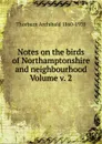 Notes on the birds of Northamptonshire and neighbourhood Volume v. 2 - Thorburn Archibald 1860-1935