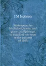 Shakespere, his birthplace, home, and grave: a pilgrimage to Stratford-on-Avon in the autumn of 1863 - J M Jephson