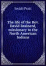 The life of the Rev. David Brainerd, missionary to the North American Indians - Josiah Pratt