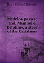 Madelon passes; and, Mam.selle Delphine, a story of the Christmas - Harry Stillwell Edwards