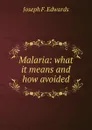 Malaria: what it means and how avoided - Joseph F. Edwards