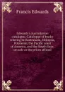 Edwards.s Australasian catalogue. Catalogue of books relating to Australasia, Malaysia, Polynesia, the Pacific coast of America, and the South Seas; on sale at the prices affixed - Francis Edwards