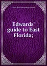 Edwards. guide to East Florida; - John L. [from old catalog] Edwards