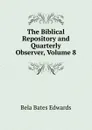 The Biblical Repository and Quarterly Observer, Volume 8 - Bela Bates Edwards