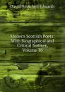 Modern Scottish Poets: With Biographical and Critical Notices, Volume 16 - David Herschell Edwards