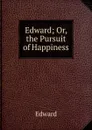 Edward; Or, the Pursuit of Happiness - Edward