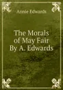 The Morals of May Fair By A. Edwards. - Edwards Annie