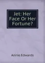 Jet: Her Face Or Her Fortune. - Edwards Annie