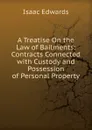 A Treatise On the Law of Bailments: Contracts Connected with Custody and Possession of Personal Property - Isaac Edwards