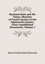 Beaumarchais and His Times: Sketches of French Society in the Eighteenth Century from Unpublished Documents, Volume 1 - Henry Sutherland Edwards