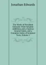The Works of President Edwards: With Valuable Additions and a Copious General Index, and a Complete Index of Scripture Texts, Volume 1 - Jonathan Edwards