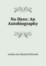 No Hero: An Autobiography - Amelia Ann Blanford Edwards