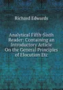 Analytical Fifth-Sixth Reader: Containing an Introductory Article On the General Principles of Elocution Etc. - Richard Edwards
