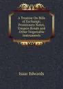 A Treatise On Bills of Exchange, Promissory Notes, Coupon Bonds and Other Negotiable Instruments - Isaac Edwards