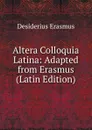 Altera Colloquia Latina: Adapted from Erasmus (Latin Edition) - Erasmus Desiderius