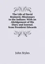 The Life of David Brainerd, Missionary to the Indians: With an Abridgement of His Diary and Journal. from President Edwards - John Styles